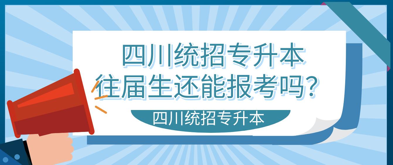 四川統(tǒng)招專升本往屆生還能報考嗎？