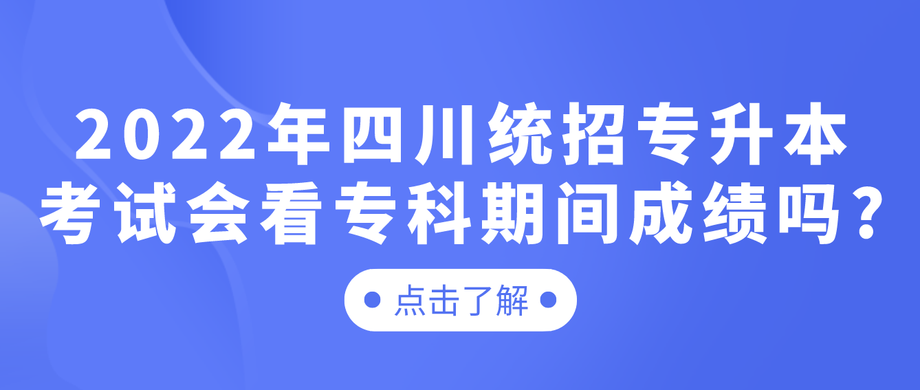 2023年四川統(tǒng)招專升本考試會看?？破陂g成績嗎?