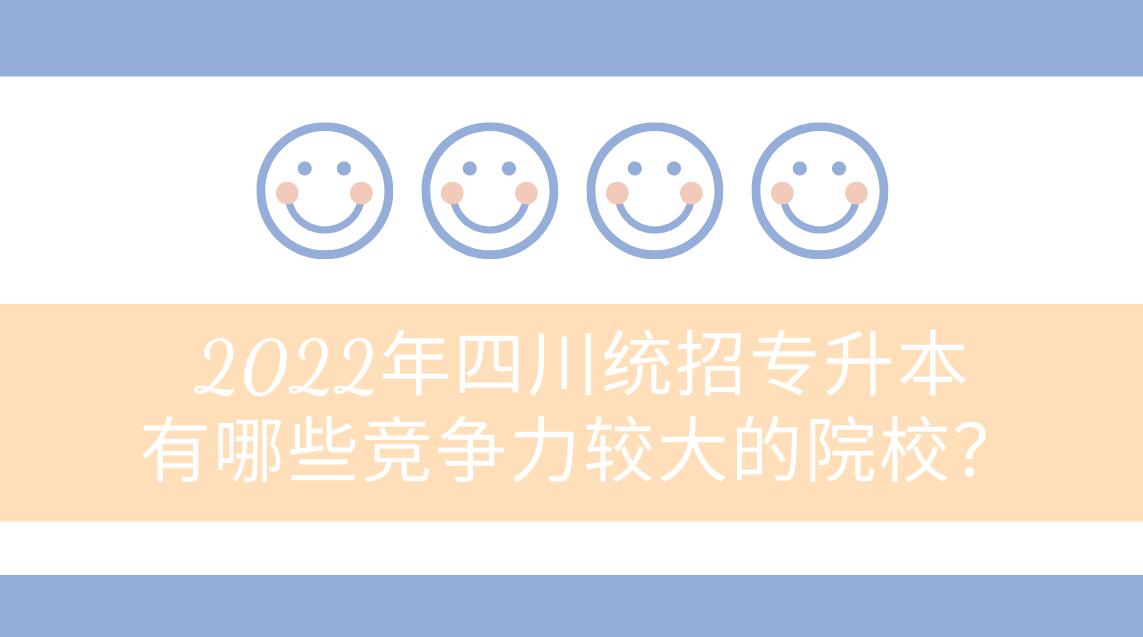 2023年四川統(tǒng)招專升本有哪些競(jìng)爭(zhēng)力較大的院校？