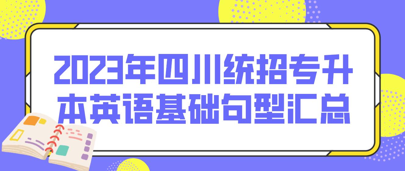 2023年四川統(tǒng)招專升本英語基礎句型匯總