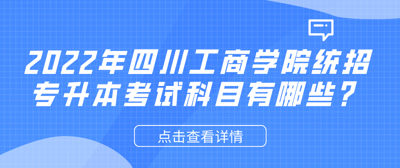 2023年四川工商學(xué)院統(tǒng)招專升本考試科目有哪些？