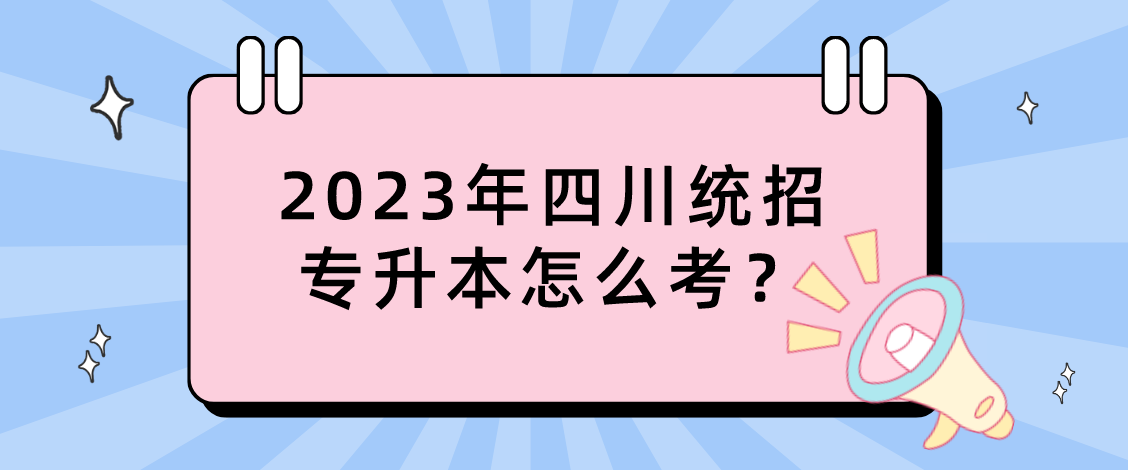 2023年四川統(tǒng)招專升本怎么考？