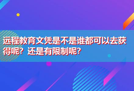 遠(yuǎn)程教育文憑是不是誰都可以去獲得呢？還是有限制呢？