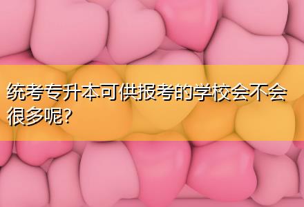 統(tǒng)考專升本可供報考的學校會不會很多呢？