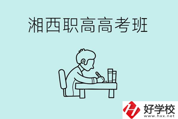 湘西有哪些職高開設(shè)了高考班？如何才能進(jìn)入高考班？