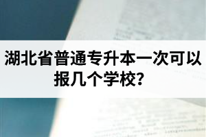 湖北省普通專升本一次可以報(bào)幾個(gè)學(xué)校？