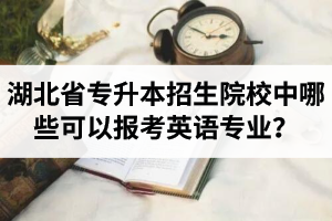 湖北省專升本招生院校中哪些可以報(bào)考英語專業(yè)？