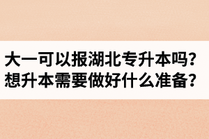 大一可以報湖北專升本嗎？想升本需要做好什么準(zhǔn)備？