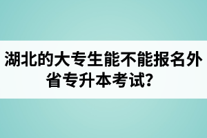 湖北的大專生能不能報(bào)名外省專升本考試？