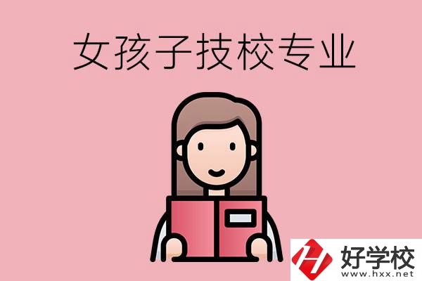 在湘西的技工學校里，女孩子學什么專業(yè)比較好？