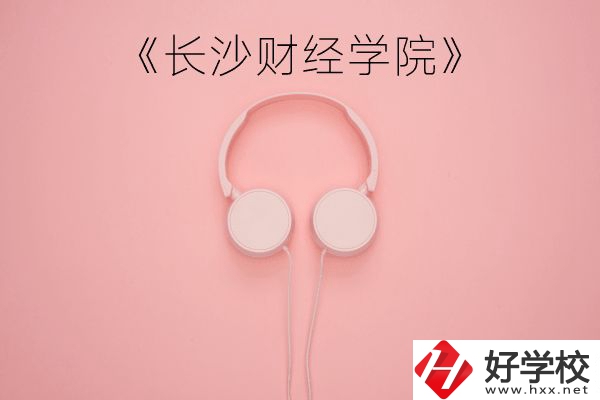 長沙財經(jīng)學院怎么樣？