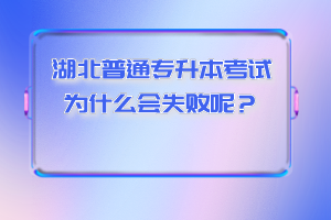 湖北普通專升本考試為什么會失敗呢？