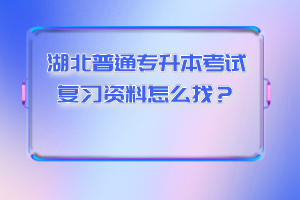 湖北普通專升本考試復習資料怎么找？