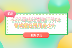 2023年湖北普通專升本考試報名費(fèi)用多少？