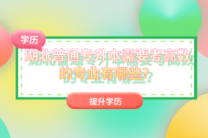 湖北普通專升本需要考高數(shù)的專業(yè)有哪些？