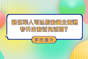 退伍軍人可以報(bào)考湖北普通專升本考試免試嗎？