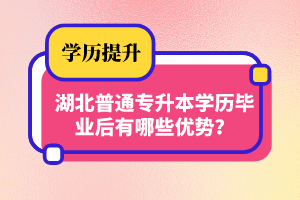 湖北普通專升本學(xué)歷畢業(yè)后有哪些優(yōu)勢？