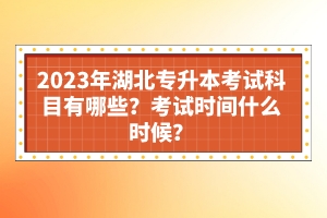 2023年湖北專升本考試科目有哪些？考試時(shí)間什么時(shí)候？