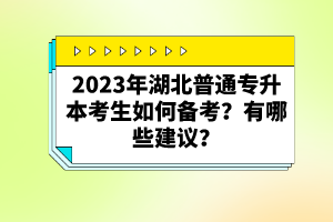 2023年湖北普通專升本考生如何備考？有哪些建議？