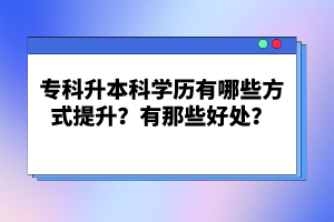 ?？粕究茖W(xué)歷有哪些方式提升？有那些好處？