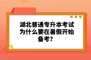 湖北普通專升本考試為什么要在暑假開(kāi)始備考？