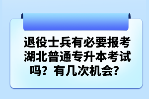 退役士兵有必要報考湖北普通專升本考試嗎？有幾次機(jī)會？