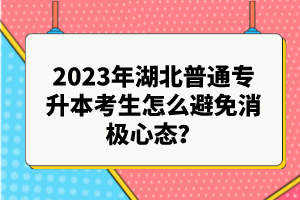 2023年湖北普通專升本考生怎么避免消極心態(tài)？