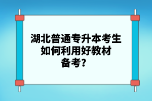 湖北普通專升本考生如何利用好教材備考？