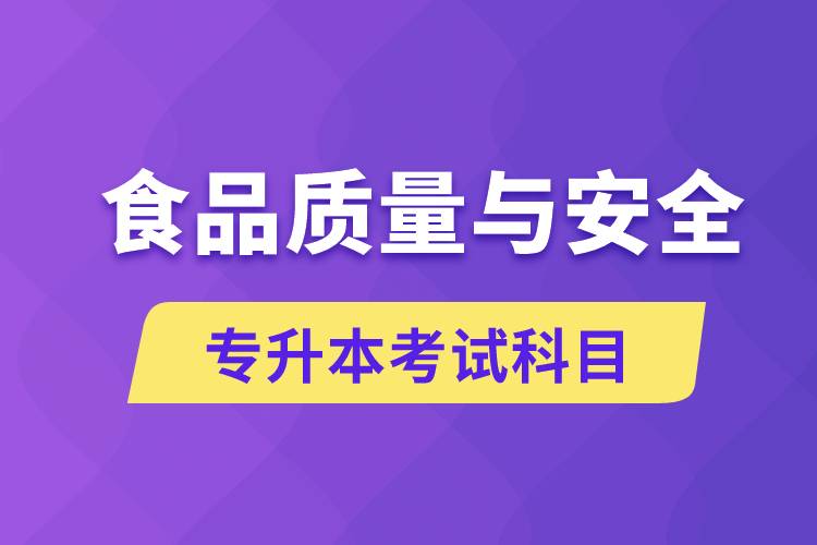 食品質(zhì)量與安全專升本考什么科目？考試哪些內(nèi)容？