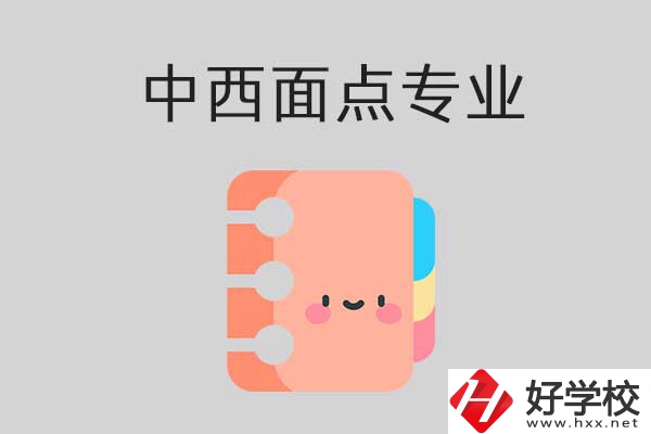 懷化有哪些中專學(xué)校可以學(xué)中西面點(diǎn)專業(yè)？