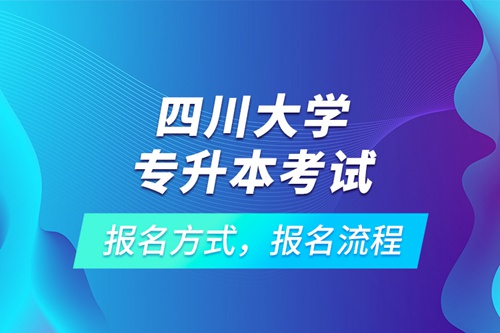 四川大學專升本考試報名方式，報名流程