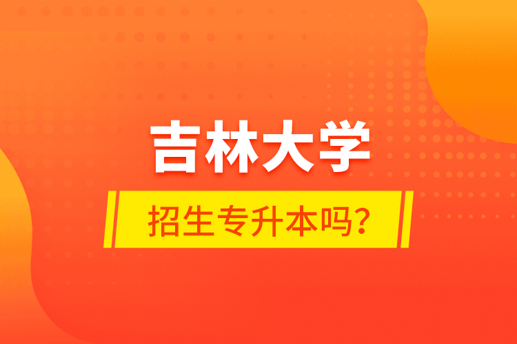 吉林大學招生專升本嗎？