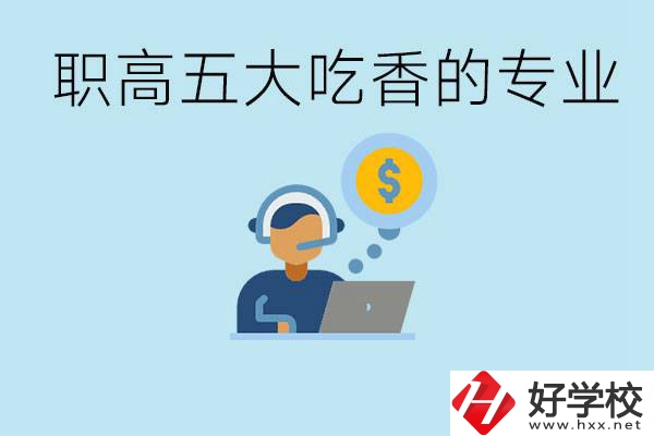 職高五大吃香專業(yè)是哪些？湖南有哪些職高有這些專業(yè)？