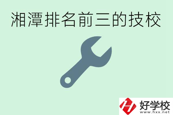 湘潭排名前三的技校是哪些？一年學(xué)費(fèi)是多少？