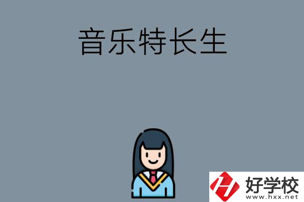 適合音樂(lè)特長(zhǎng)生學(xué)習(xí)的湖南中職學(xué)校有哪些？