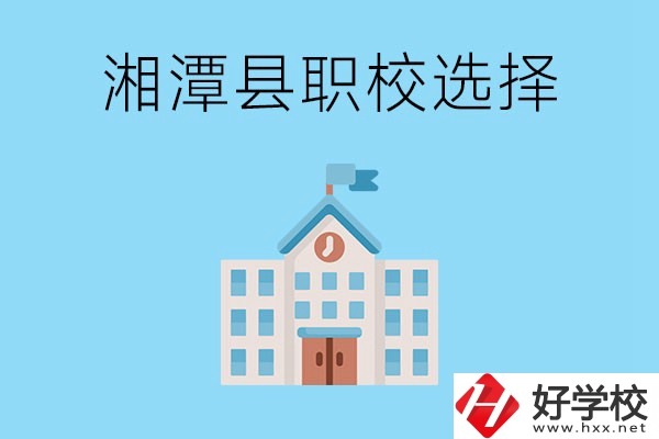 湘潭縣的職業(yè)學校有哪些？該怎么選擇？