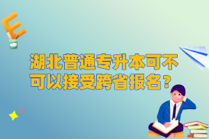 湖北普通專升本可不可以接受跨省報(bào)名？