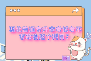 湖北普通專升本考試考不考政治這個(gè)科目？