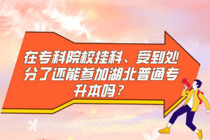 在?？圃盒炜?、受到處分了還能參加湖北普通專升本嗎？