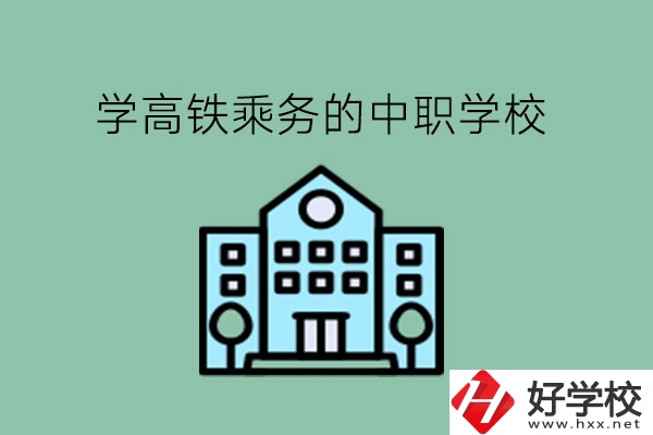 學高鐵乘務可以有哪些湖南中職學校?