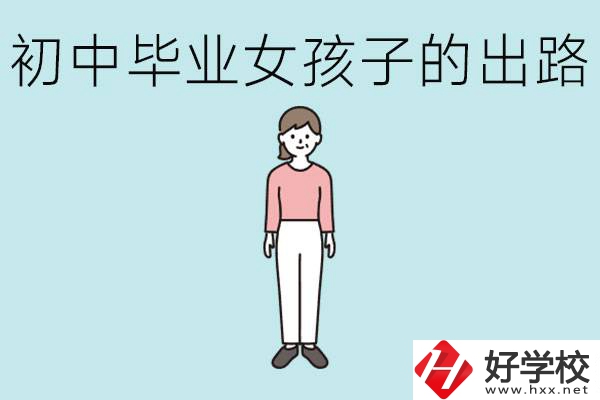 衡陽女孩初中成績不好的出路有哪些？可以學什么專業(yè)？