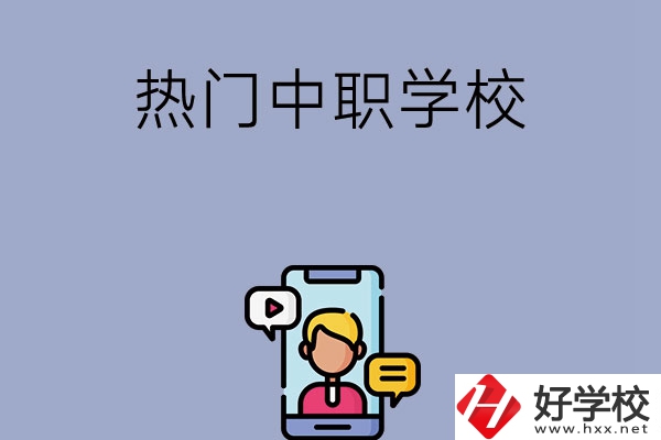 懷化有哪些熱門的中職學(xué)校？