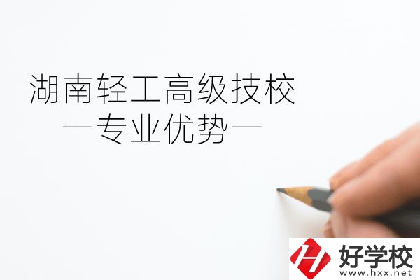 湖南輕工高級(jí)技校怎么樣？專業(yè)方面有什么優(yōu)勢？