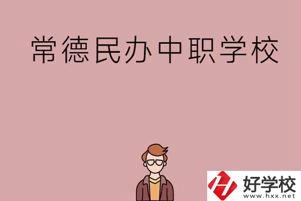 常德有哪些好的民辦中職學(xué)校？