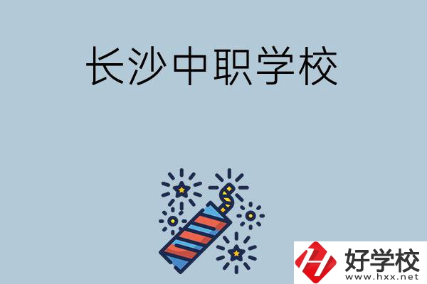 長(zhǎng)沙的中職學(xué)校有哪些？哪家比較好？